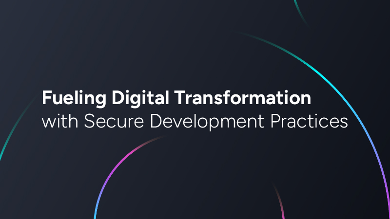 Fueling Digital Transformatoin with Secure Development Practices